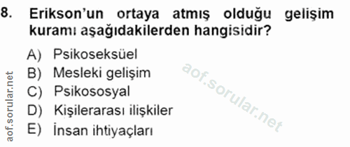 8. soru: Erikson'un ortaya atmiş olduğu gelişim kuramı aşağıdakilerden hangisidir? A) Psikoseksüel B) Mesleki gelişim C) Psiko…
