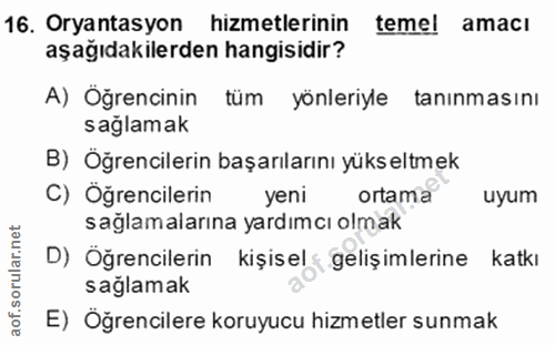 16. soru: Oryantasyon hizmetlerinin teme! amacı aşağıdakilerden hangisidir? A) Öğrencinin • tüm yönleriyle tanınmasını sağlamak…
