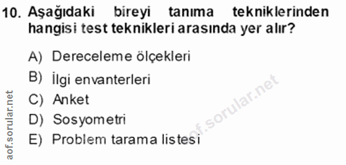 10. soru: Aşağıdaki bireyi tanıma tekniklerinden hangisi test teknikleri arasında yer alır? A) Dereceleme ölçekleri B) İlgi env…
