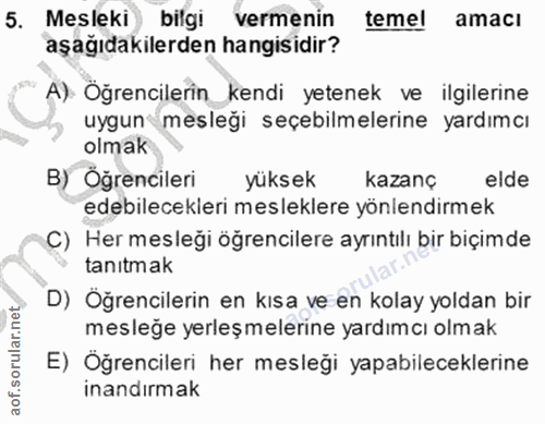 5. soru: Mesleki bilgi vermenin temel amacı aşağıdakilerden hangisidir? A): Öğrencilerin_kendi yetenek ve ilgilerine uygun mes…