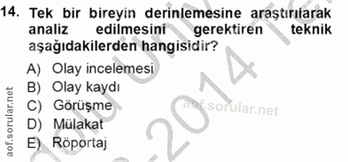14. soru: Tek bir bireyin derinlemesine araştırılarak analiz edilmesini gerektiren teknik aşağıdakilerden hangisidir? A) Olay i…