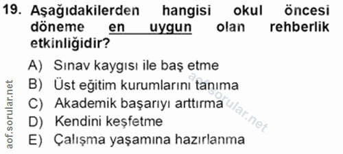 19. soru: Aşağıdakilerden hangisi okul öncesi döneme en uygun olan rehberlik etkinliğidir? A) Sınav kaygısı ile baş etme B) Üst…