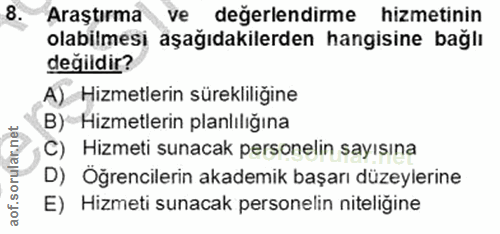 8. soru: Araştırma ve değerlendirme hizmetinin olabilmesi aşağıdakilerden hangisine bağlı değildir? A) Hizmetlerin sürekliliği…