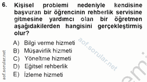 6. soru: Kişisel problemi nedeniyle kendisine başvuran bir öğrencinin rehberlik servisine gitmesine yardımcı olan bir öğretmen…