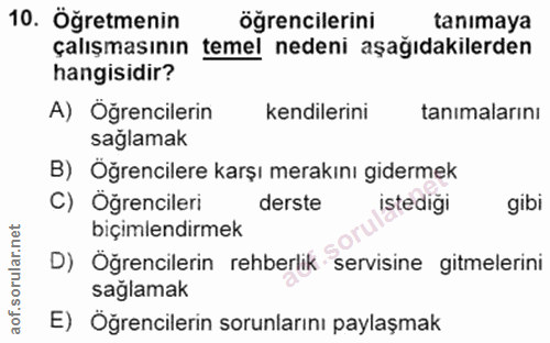 10. soru: Öğretmenin öğrencilerini tanımaya çalışmasının • temel nedeni aşağıdakilerden hangisidir? A) Öğrencilerin kendilerini…