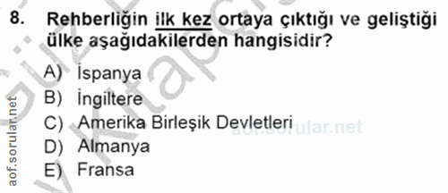 8. soru: Rehberliğin ilk kez ortaya çıktığı ve geliştiği ülke aşağıdakilerden hangisidir? A) Ispanya B) ingiltere C) Amerika B…