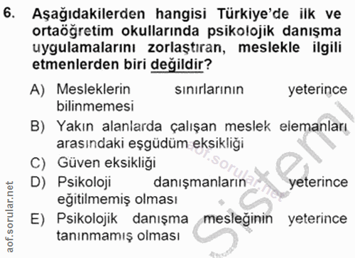 6. soru: Aşağıdakilerden hangisi Türkiye'de ilk ve ortaögretim okullarında psikolojik danışma uygulamalarını zorlaştıran, mesl…