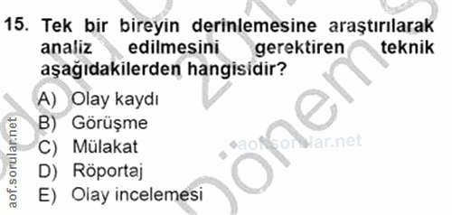 15. soru: Tek bir bireyin derinlemesine araştırılarak analiz edilmesini gerektiren teknik aşağıdakilerden hangisidir? A) Olay k…