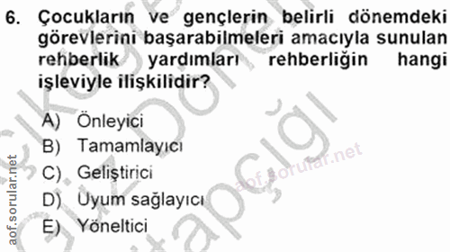 6. soru: Çocukların | ve gençlerin belirli dönemdeki görevlerini başarabilmeleri amacıyla sunulan rehberlik yardımları rehberl…