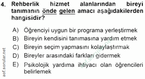 4. soru: Rehberlik hizmet alanlarından bireyi tanımanın önde gelen amacı aşağıdakilerden hangisidir? A) Öğrenciyi uygun bir pr…