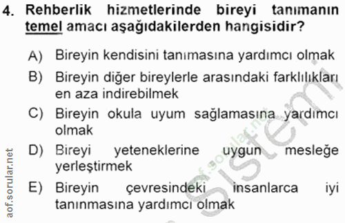 4. soru: Rehberlik hizmetlerinde bireyi tanımanın temel amacı aşağıdakilerden hangisidir? A) Bireyin kendisini tanımasına yard…