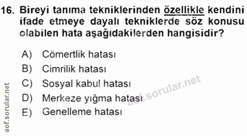 16. soru: Bireyi tanıma tekniklerinden özellikle kendini ifade etmeye dayalı tekniklerde söz konusu olabilen hata aşağıdakilerd…