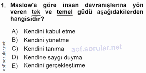 1. soru: Maslow'a göre insan davranışlarına yön veren tek ve temel güdü aşağıdakilerden hangisidir? A) Kendini kabul etme B) K…