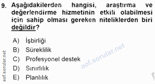 9. soru: Aşağıdakilerden hangisi, araştırma ve değerlendirme hizmetinin etkili olabilmesi için sahip olması gereken nitelikler…