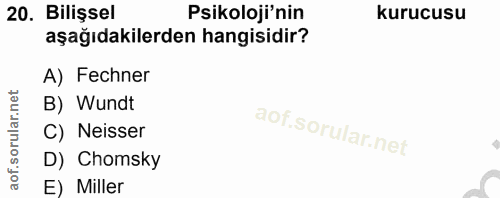 20. soru: Bilişsel Psikoloji'nin kurucusu aşağıdakilerden hangisidir? A) Fechner B) Wundt C) Nesser D) Chomsky E) Miller