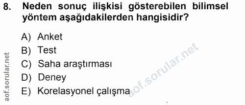 8. soru: Neden sonuç ilişkisi gösterebilen bilimsel yöntem aşağıdakilerden hangisidir? A) Anket B) Test C) Saha araştırması of…