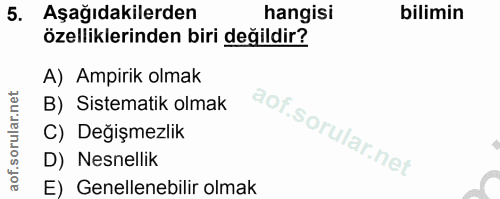 5. soru: Aşağıdakilerden hangisi bilimin özelliklerinden biri değildir? A) Ampirik olmak B) Sistematik olmak C) Değişmezlik D)…