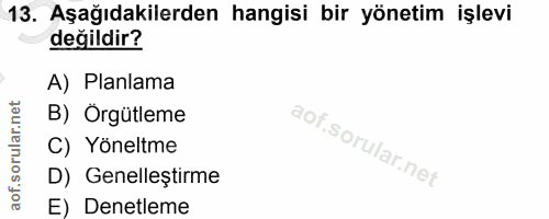 13. soru: Aşağıdakilerden hangisi bir yönetim işlevi değildir? A) Planlama B) Örgütleme C) Yöneltme D) Genelleştirme E) Denetleme
