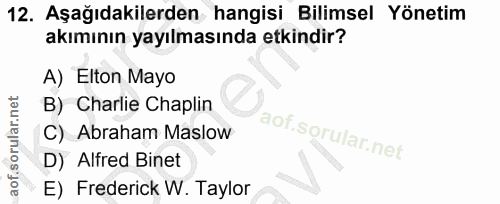 12. soru: Aşağıdakilerden hangisi Bilimsel Yönetim akımının yayılmasında etkindir? A) Elton Mayo B) Charlie Chaplin C) Abraham…