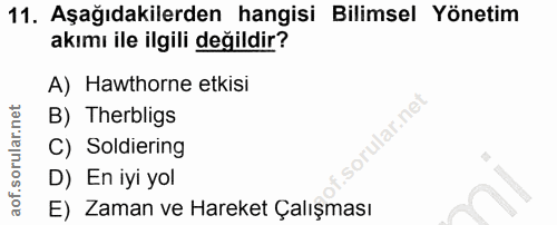11. soru: Aşağıdakilerden hangisi Bilimsel Yönetim akımı ile ilgili değildir? A) Hawthorne etkisi B) Therbligs llar.net C) Sold…