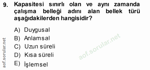 9. soru: Kapasitesi sınırlı olan ve aynı zamanda çalışma belleği adını alan bellek türü aşağıdakilerden hangisidir? A) Duygusa…