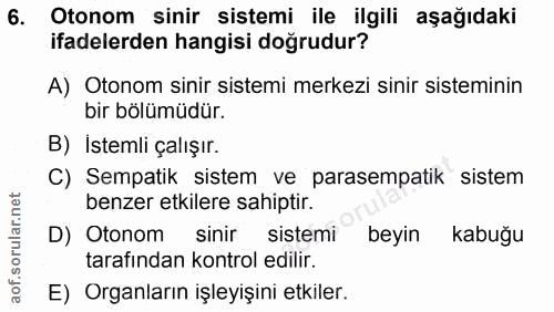 6. soru: Otonom sinir sistemi ile ilgili aşağıdaki ifadelerden hangisi doğrudur? A) Otonom sinir sistemi merkezi sinir sistemi…