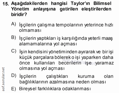 15. soru: Aşağıdakilerden hangisi Taylor'ın Bilimsel Yönetim anlayışına getirilen eleştirilerden biridir? A) İşçilerin çalışma…