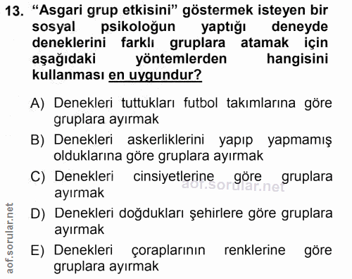 13. soru: "Asgari grup etkisini" göstermek isteyen bir sosyal psikoloğun yaptığı deneyde deneklerini farklı gruplara atamak içi…
