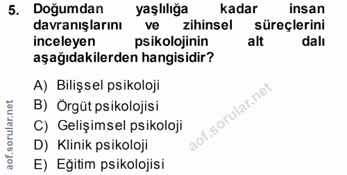 5. soru: Doğumdan yaşlılığa kadar insan davranışlarını ve zihinsel süreçlerini inceleyen psikolojinin alt dalı aşağıdakilerden…