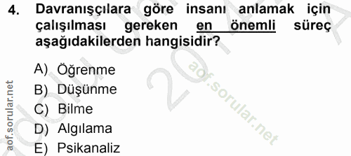 4. soru: Davranışçılara göre insanı anlamak için çalışılması gereken en önemli süreç aşağıdakilerden hangisidir? A) Oğrenme B)…