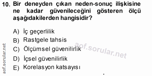 10. soru: Bir deneyden çıkan neden-sonuç ilişkisine ne kadar güvenileceğini gösteren ölçü aşağıdakilerden hangisidir? A) İç geç…