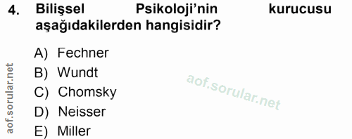 4. soru: Bilişsel Psikoloji'nin kurucusu aşağıdakilerden hangisidir? A) Fechner ar.net B) Wundt orul C) Chomsky of. D) Neisser…