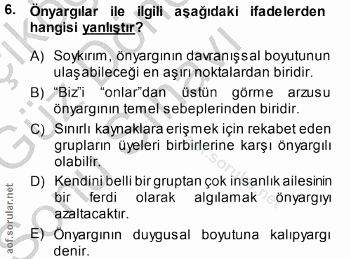 6. soru: Önyargılar ile ilgili , aşağıdaki ifadelerden hangisi yanlıştır? A) Soykırım, önyargının davranışsal boyutunun ulaşab…