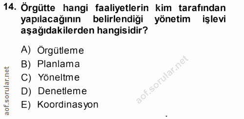 14. soru: Örgütte hangi faaliyetlerin kim tarafından yapılacağının belirlendiği yönetim işlevi aşağıdakilerden hangisidir? A) O…