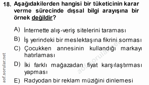 18. soru: Aşağıdakilerden hangisi bir tüketicinin karar verme sürecinde dışsal bilgi arayışına bir örnek değildir? A) internett…