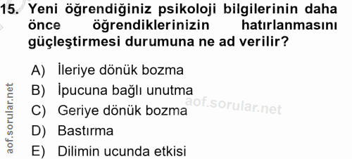 15. soru: Yeni öğrendiğiniz psikoloji bilgilerinin daha önce öğrendiklerinizin hatırlanmasını güçleştirmesi durumuna ne ad veri…