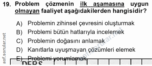 19. soru: Problem çözmenin ilk aşamasına uygun olmayan faaliyet aşağıdakilerden hangisidir? A) Problemin zihinsel çevresini olu…