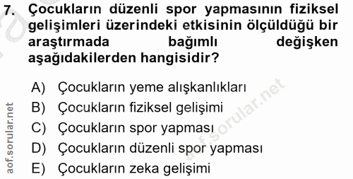 7. soru: Çocukların düzenli spor yapmasının fiziksel gelişimleri üzerindeki etkisinin ölçüldüğü bir araştırmada bağımlı değişk…