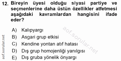 12. soru: Bireyin üyesi olduğu siyasi partiye ve seçmenlerine daha üstün özellikler atfetmesi aşağıdaki kavramlardan hangisini…