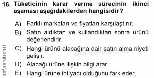 16. soru: Tüketicinin karar verme sürecinin ikinci aşaması aşağıdakilerden hangisidir? A) Farklı markaları ve fiyatları karşıla…