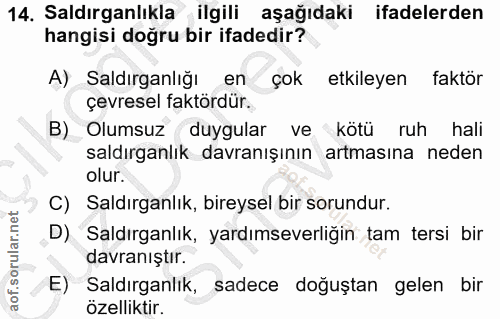 14. soru: Saldırganlıkla ilgili aşağıdaki ifadelerden hangisi doğru bir ifadedir? A) Saldırganlığı en çok etkileyen faktör çevr…