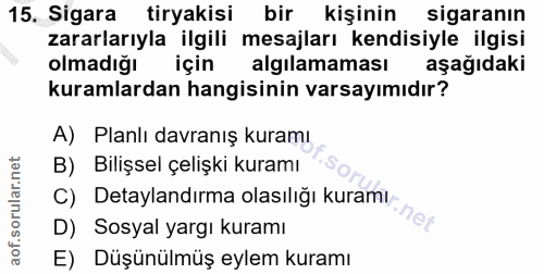 15. soru: Sigara tiryakisi bir kişinin sigaranın zararlarıyla ilgili mesajları kendisiyle ilgisi olmadığı için algılamaması aşa…