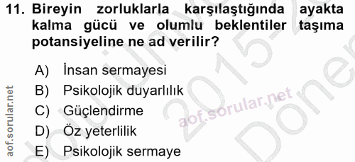 11. soru: Bireyin zorluklarla karşılaştığında ayakta kalma gücü ve olumlu beklentiler taşıma potansiyeline ne ad verilir? A) In…
