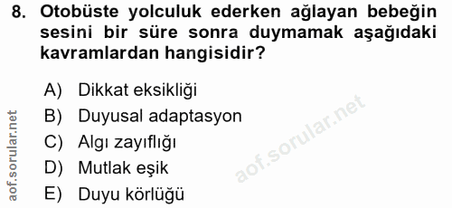 8. soru: Otobüste yolculuk ederken ağlayan bebeğin sesini bir süre sonra duymamak aşağıdaki kavramlardan hangisidir? A) Dikkat…