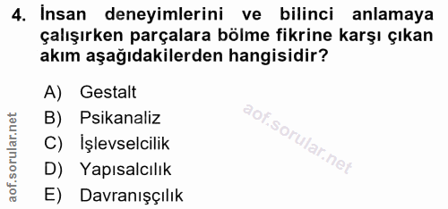 4. soru: Insan deneyimlerini ve bilinci anlamaya çalışırken parçalara bölme fikrine karşı çıkan akım aşağıdakilerden hangisidi…