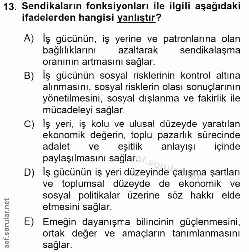13. soru: Sendikaların fonksiyonları ile ilgili aşağıdaki ifadelerden hangisi yanlıştır? A) İş gücünün, iş yerine ve patronları…