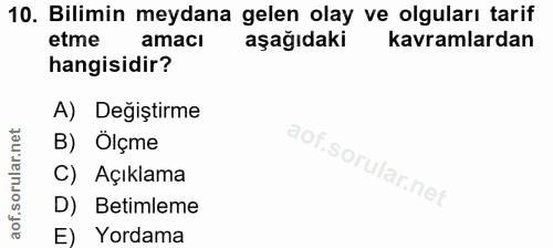 10. soru: Bilimin meydana gelen olay ve olguları tarif etme amacı aşağıdaki kavramlardan hangisidir? A) Değiştirme B) Ölçme C)…