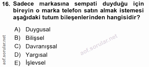 16. soru: Sadece markasına sempati duyduğu için bireyin o marka telefon satın almak istemesi aşağıdaki tutum bileşenlerinden ha…