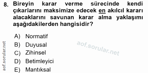 8. soru: Bireyin karar verme sürecinde kendi çıkarlarını maksimize edecek en akılcıl kararı alacaklarını savunan karar alma ya…