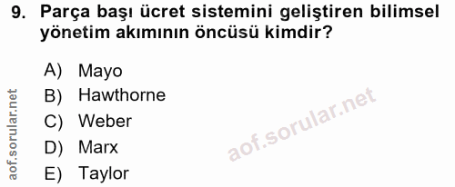 9. soru: Parça başı ücret sistemini geliştiren bilimsel yönetim akımının öncüsü kimdir? A) Mayo B) Hawthorne C) Weber D) Marx…